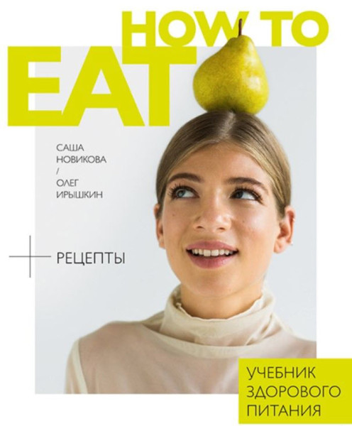 How to eat. Учебник здорового питания - Олег Ирышкин, Саша Новикова - 2020 год
