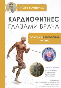 Кардиофитнес глазами врача. Опасный/безопасный фитнес - Игорь Борщенко - 2023 год
