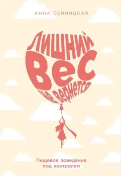 Лишний вес не вернется. Пищевое поведение под контролем - Анна Сенницкая - 2025 год