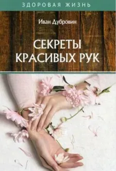 Секреты красивых рук - Иван Дубровин - 2020 год