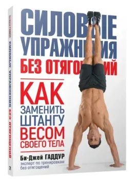 Силовые упражнения без отягощений. Как заменить штангу весом своего тела - Би-Джей Гаддур - 2020 год
