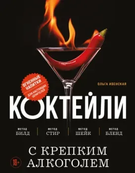 Коктейли с крепким алкоголем. Огненные напитки для настоящих ценителей - Ольга Ивенская - 2025 год