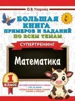 Большая книга примеров и заданий по всем темам 1 класса. Математика. Супертренинг - Ольга Узорова - 2025 год