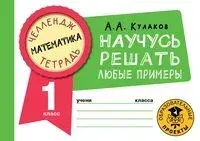 Математика. Научусь решать любые примеры. 1 класс - А. Кулаков - 2022 год