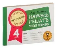 Математика. Научусь решать любые примеры. 4 класс - А. Кулаков - 2022 год