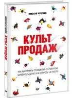 Культ продаж. Как выстроить отношения с клиентом, заработать денег и не сгореть на работе - Николай Куценко - 2020 год