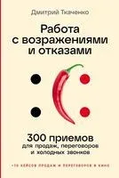 Работа с возражениями и отказами: 300 приемов для продаж, переговоров и холодных звонков - Дмитрий Ткаченко - 2025 год