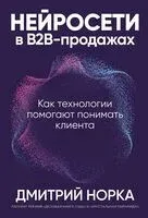 Нейросети в В2B-продажах. Как технологии помогают понимать клиента - Дмитрий Норка - 2026 год