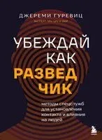 Убеждай как разведчик. Методы спецслужб для установления контакта и влияния на людей - Джереми Гуревиц - 2025 год