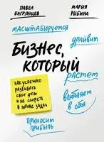 Бизнес, который растет. Как успешно развивать свое дело и не сгореть в потоке задач - Павел Багрянцев, Мария Рыбина - 2025 год