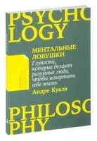 Ментальные ловушки. Глупости, которые делают разумные люди, чтобы испортить себе жизнь - Андре Кукла - 2023 год