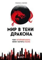 Мир в тени дракона. Чему китайский бизнес может научить Россию - Ребекка Фаннин - 2022 год