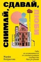 Снимай, сдавай, люби. Гайд по недвижимости от основательницы сообщества Flats for Friends - Марфа Некрасова - 2025 год