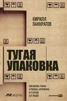 Тугая упаковка, или Бизнес-роман о роботах, алгоритмах и о складе без людей - Кирилл Панкратов - 2024 год