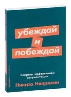Убеждай и побеждай. Секреты эффективной аргументации - Никита Непряхин - 2021 год