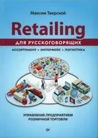 Retailing для русскоговорящих: управление предприятием розничной торговли - Максим Тверской - 2022 год