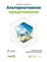 Альтернативное кредитование. Инвестиции нового поколения - Михаил Лобанов, Татьяна Петрущенкова - 2019 год