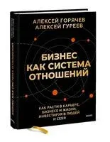 Бизнес как система отношений. Как расти в карьере, бизнесе и жизни, инвестируя в людей и себя - Алексей Горячев, Алексей Гуреев - 2026 год