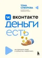 Вконтакте деньги есть. Как привлекать людей в сообщества и зарабатывать - Тома Саркулова - 2025 год