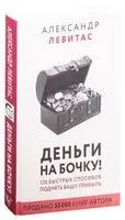 Деньги на бочку! 120 быстрых способов поднять вашу прибыль - Александр Левитас - 2019 год