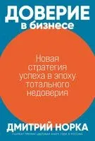 Доверие в бизнесе: стратегия успеха в эпоху тотального недоверия - Дмитрий Норка - 2023 год