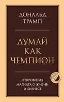 Думай как чемпион. Откровения магната о жизни и бизнесе - Мередит Макивер, Дональд Трамп - 2025 год