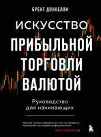 Искусство прибыльной торговли валютой. Руководство для начинающих - Брент Доннелли - 2025 год