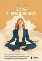 Йога-менеджмент. Путеводитель по самореализации: от внутренней боли к управлению собой - Анна Курманова - 2025 год