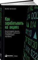 Как зарабатывать на акциях. Анализируем рынок, выбираем компании и формируем портфель - Артем Хачатрян - 2022 год