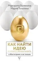 Как найти идею и начать зарабатывать в Инстаграме и не только - Маргарита Былинина, Мария Точилина - 2020 год