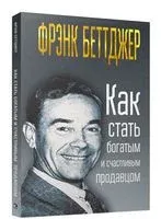 Как стать богатым и счастливым продавцом - Фрэнк Беттджер - 2018 год