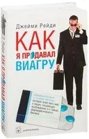 Как я продавал виагру. Правдивая история о голубой таблетке, которую знает весь мир, о людях, продающих возбуждение, и о тайнах фармацевтического бизнеса - Джейми Рейди - 2007 год