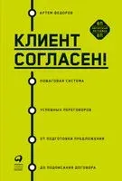 Клиент согласен! Пошаговая система успешных переговоров от подготовки предложения до подписания договора - Артем Федоров - 2021 год