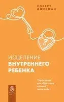 Исцеление внутреннего ребёнка. Упражнения для обретения лучшей части себя - Роберт Джекман - 2022 год
