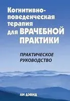 Когнитивно-поведенческая терапия для врачебной практики. Практическое руководство - Ли Дэвид - 2023 год