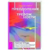 Преодоление тревожности. Рабочая тетрадь - Стефан Дж. Хофман - 2023 год