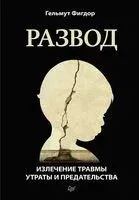 Развод. Излечение травмы утраты и предательства - Гельмут Фигдор - 2021 год