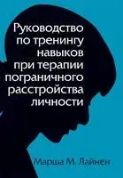Руководство по тренингу навыков при терапии пограничного расстройства личности - Марша М. Лайнен - 2019 год