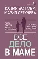 Всё дело в маме. Работа с фигурой матери в психотерапии - Юлия Зотова, Мария Летучева - 2026 год
