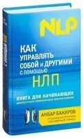 Как управлять собой и другими с помощью НЛП. Книга для начинающих - Анвар Бакиров - 2024 год