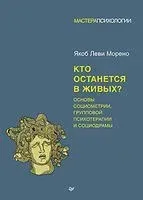 Кто останется в живых? Основы социометрии, групповой психотерапии и социодрамы - Якоб Леви Морено - 2023 год