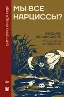 Мы все нарциссы? Феномен нарциссизма от мифологии до патологии - Витторио Линджарди - 2025 год