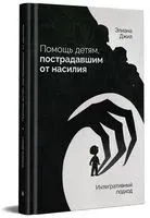 Помощь детям, пострадавшим от насилия. Интегративный подход - Элиана Джил - 2023 год