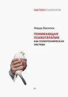 Понимающая психотерапия как психотехническая система - Фёдор Василюк - 2023 год
