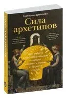 Сила архетипов. Как работа с бессознательным помогает изменить жизнь и обрести смысл - Екатерина Давыдова - 2025 год