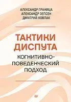 Тактики диспута. Когнитивно-поведенческий подход - Александр Граница, Александр Зепсен, Дмитрий Ковпак - 2023 год