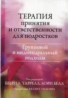 Терапия принятия и ответственности для подростков - М. Белл, Ш. Таррелл - 2023 год