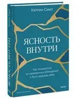 Ясность внутри. Как отказаться от навязанных убеждений и быть верным себе - Катлин Смит - 2026 год