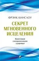 Секрет мгновенного исцеления. Квантовая синхронизация здоровья - Фрэнк Кинслоу - 2022 год