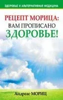 Рецепт Морица. Вам прописано здоровье! - Андреас Мориц - 2011 год